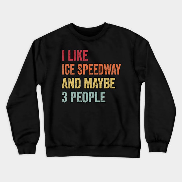 I Like Ice Speedway & Maybe 3 People Ice Speedway Lovers Gift Crewneck Sweatshirt by ChadPill